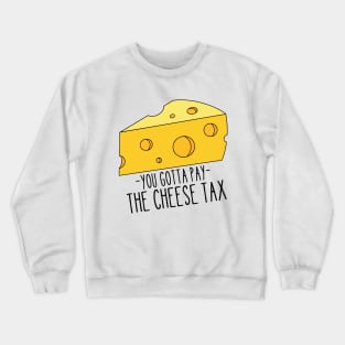 You Gotta Pay The Cheese Tax Crewneck Sweatshirt